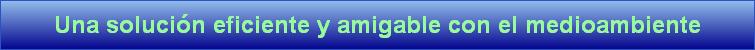 Una soluci�n eficiente y amigable con el medioambiente